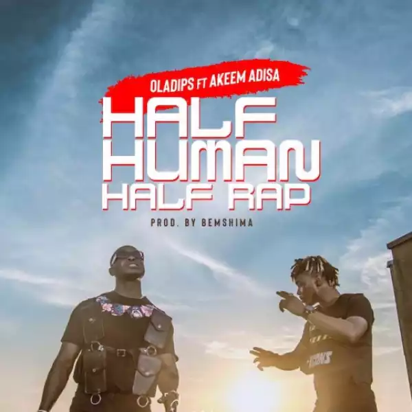 Oladips - Half Human Half Rap ft. Akeem Adisa